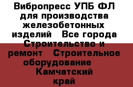 Вибропресс УПБ-ФЛ для производства железобетонных изделий - Все города Строительство и ремонт » Строительное оборудование   . Камчатский край